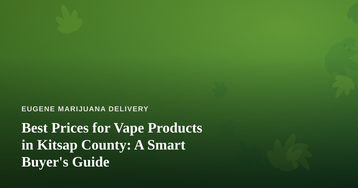 Best Prices for Vape Products in Kitsap County: A Smart Buyer’s Guide