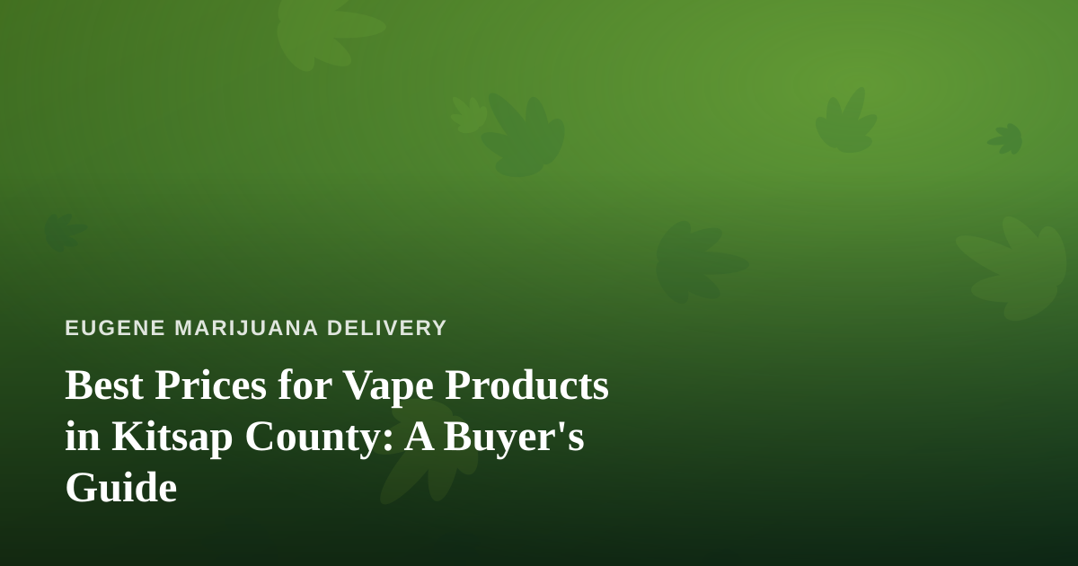Best Prices for Vape Products in Kitsap County: A Buyer’s Guide