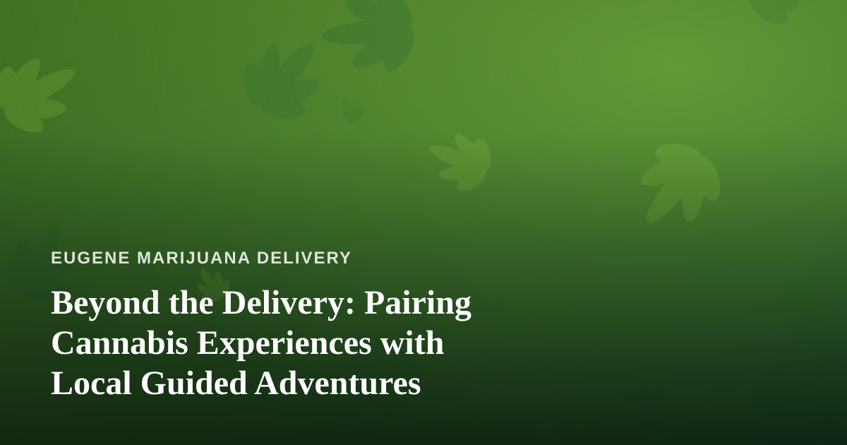 Beyond the Delivery: Pairing Cannabis Experiences with Local Guided Adventures