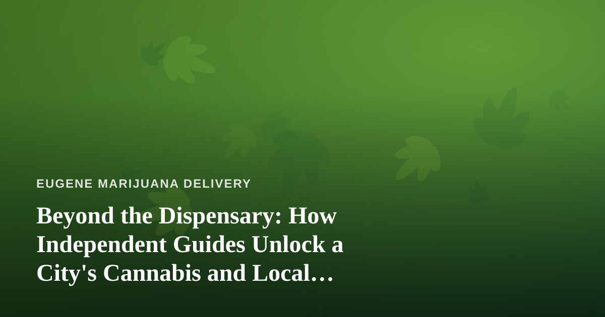 Beyond the Dispensary: How Independent Guides Unlock a City’s Cannabis and Local Culture