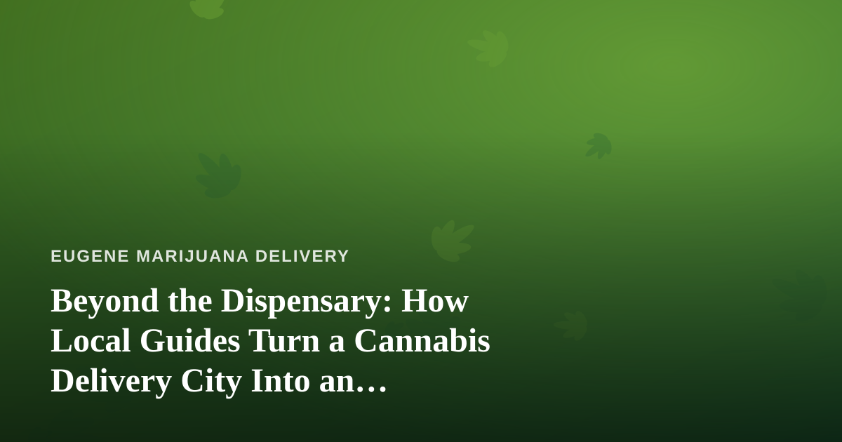 Beyond the Dispensary: How Local Guides Turn a Cannabis Delivery City Into an Adventure