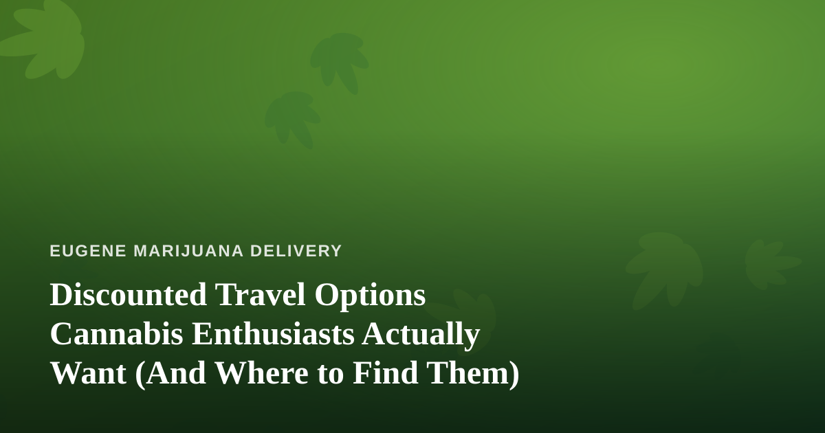 Discounted Travel Options Cannabis Enthusiasts Actually Want (And Where to Find Them)