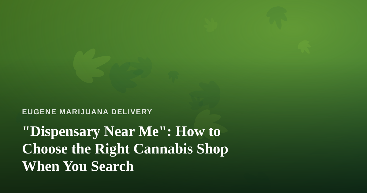 “Dispensary Near Me”: How to Choose the Right Cannabis Shop When You Search