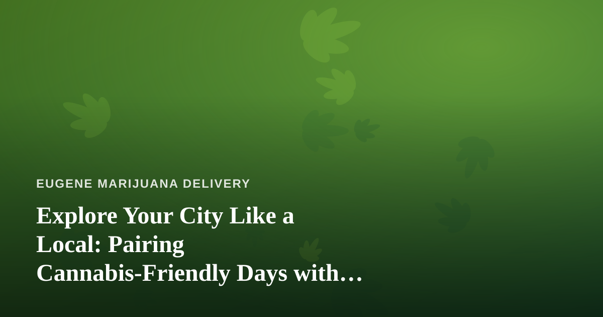 Explore Your City Like a Local: Pairing Cannabis-Friendly Days with Unique Guided Tours