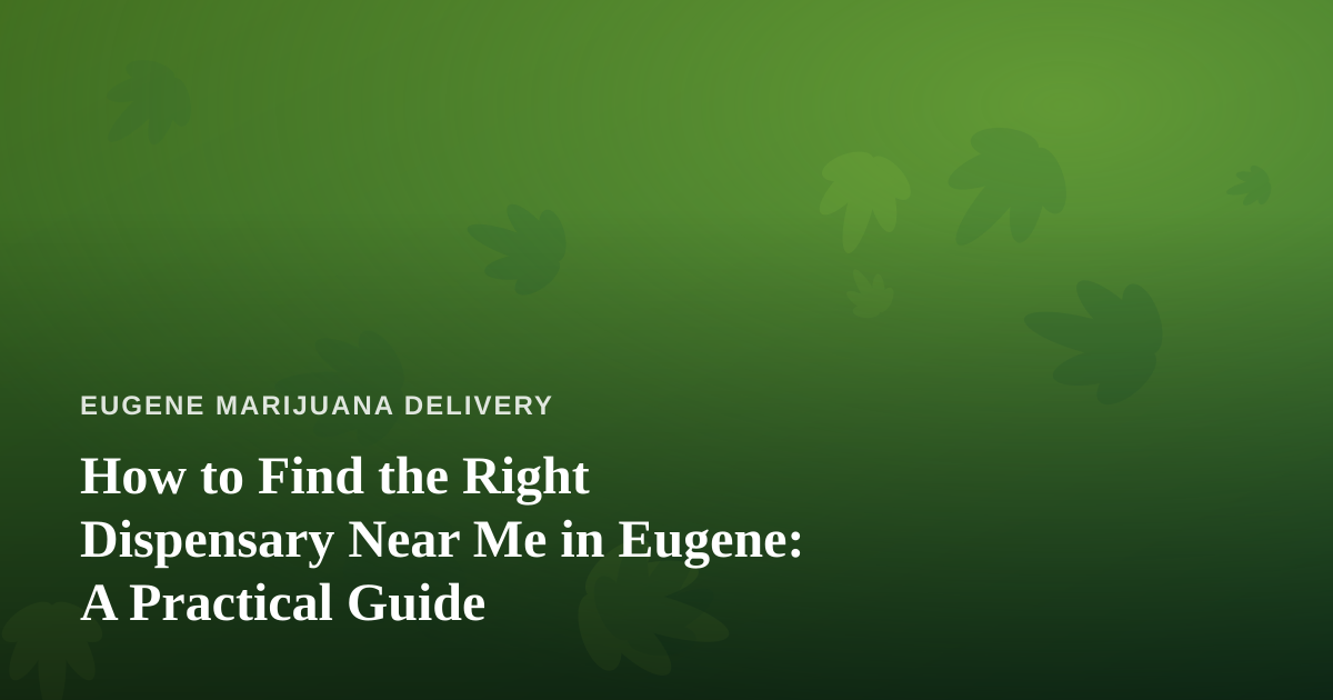 How to Find the Right Dispensary Near Me in Eugene: A Practical Guide