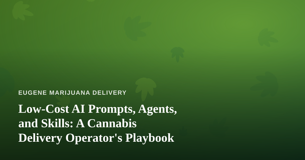 Low-Cost AI Prompts, Agents, and Skills: A Cannabis Delivery Operator’s Playbook