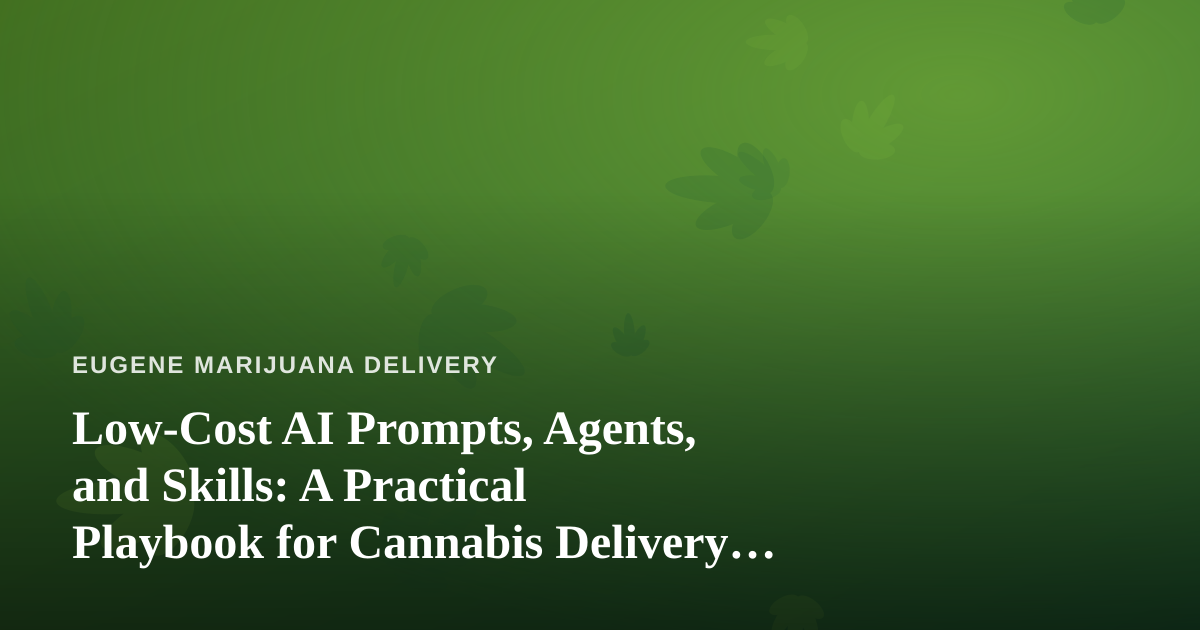 Low-Cost AI Prompts, Agents, and Skills: A Practical Playbook for Cannabis Delivery Operators