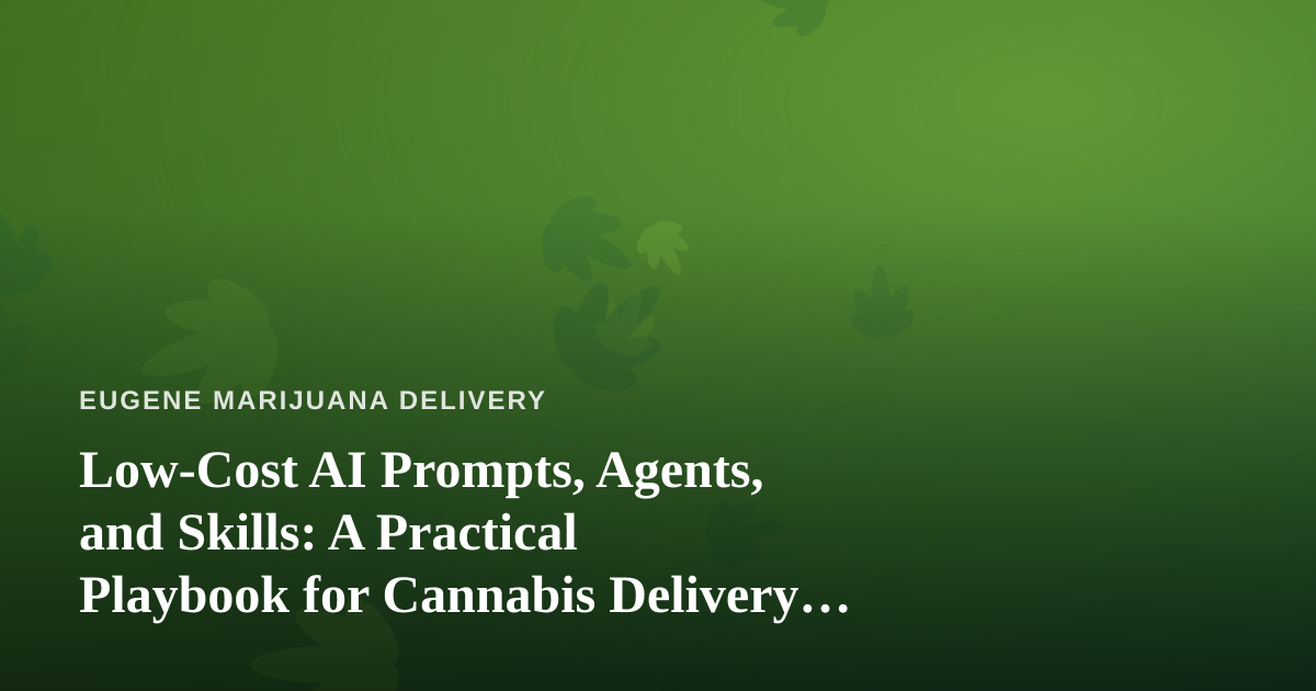 Low-Cost AI Prompts, Agents, and Skills: A Practical Playbook for Cannabis Delivery Operators