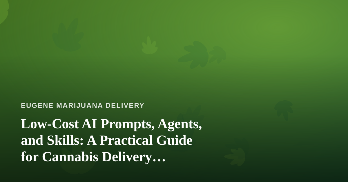 Low-Cost AI Prompts, Agents, and Skills: A Practical Guide for Cannabis Delivery Operators