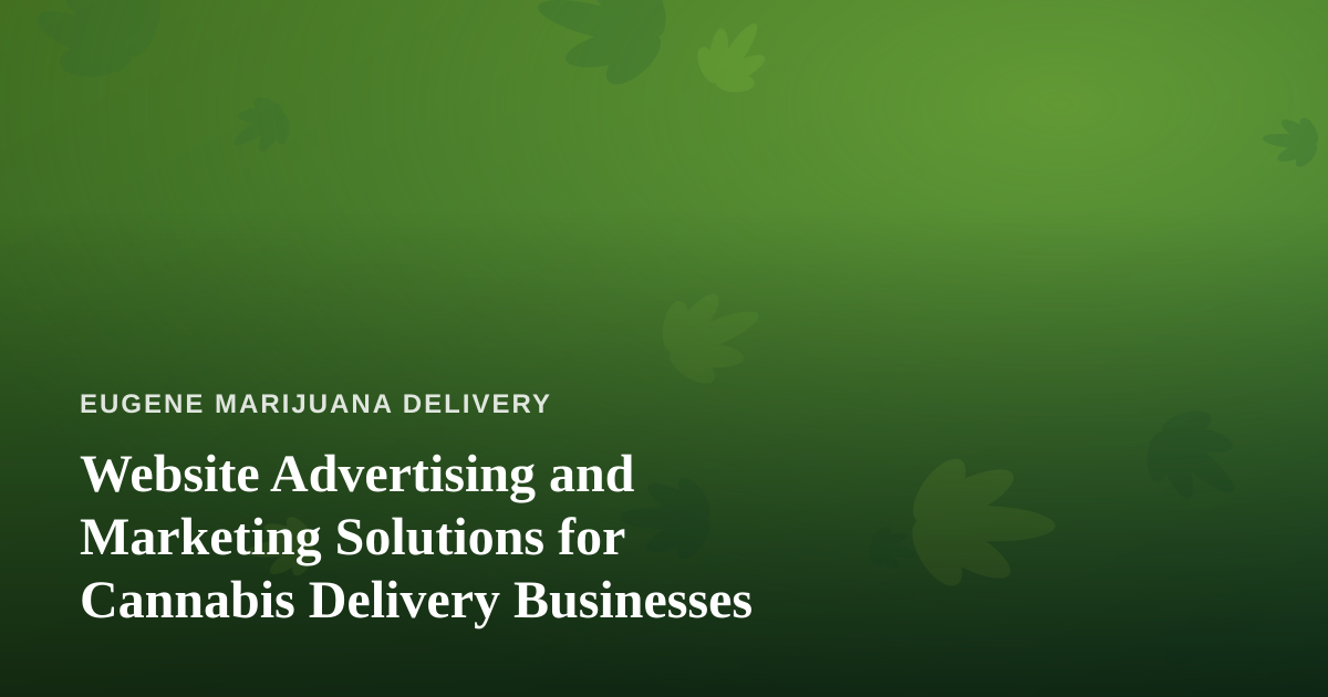 Website Advertising and Marketing Solutions for Cannabis Delivery Businesses