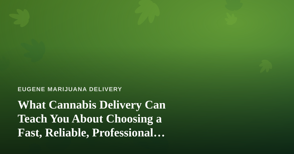 What Cannabis Delivery Can Teach You About Choosing a Fast, Reliable, Professional Lawn Care Company
