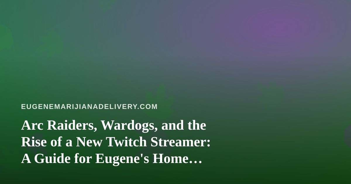 Arc Raiders, Wardogs, and the Rise of a New Twitch Streamer: A Guide for Eugene’s Home Delivery Crowd