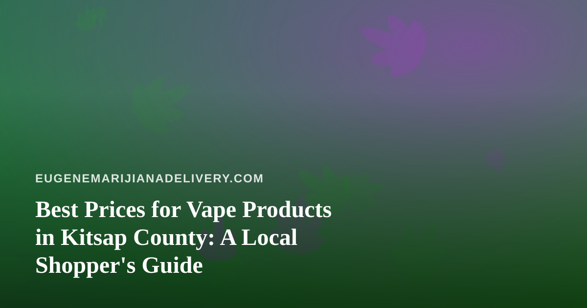 Best Prices for Vape Products in Kitsap County: A Local Shopper’s Guide