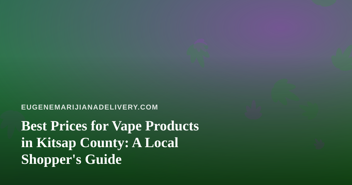 Best Prices for Vape Products in Kitsap County: A Local Shopper’s Guide