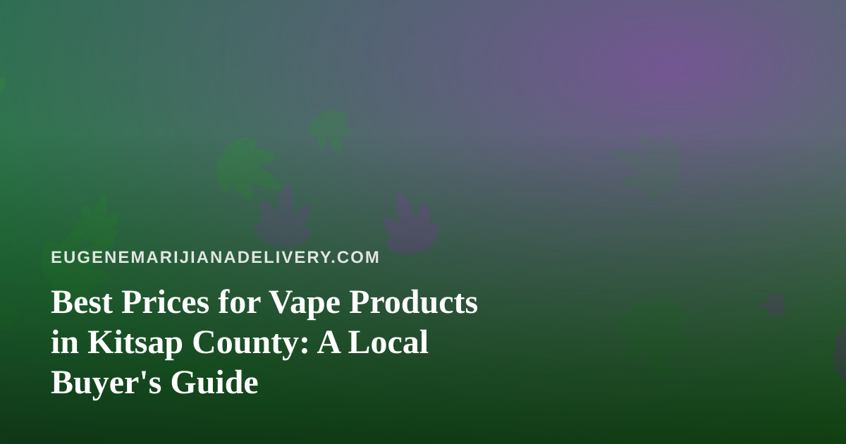 Best Prices for Vape Products in Kitsap County: A Local Buyer’s Guide