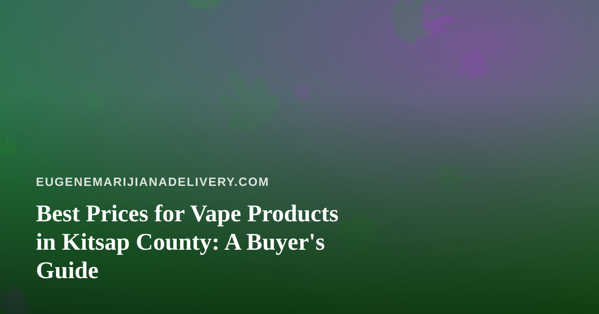 Best Prices for Vape Products in Kitsap County: A Buyer’s Guide