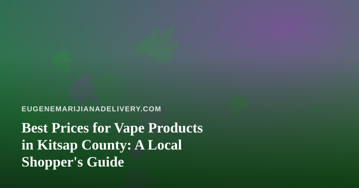 Best Prices for Vape Products in Kitsap County: A Local Shopper’s Guide