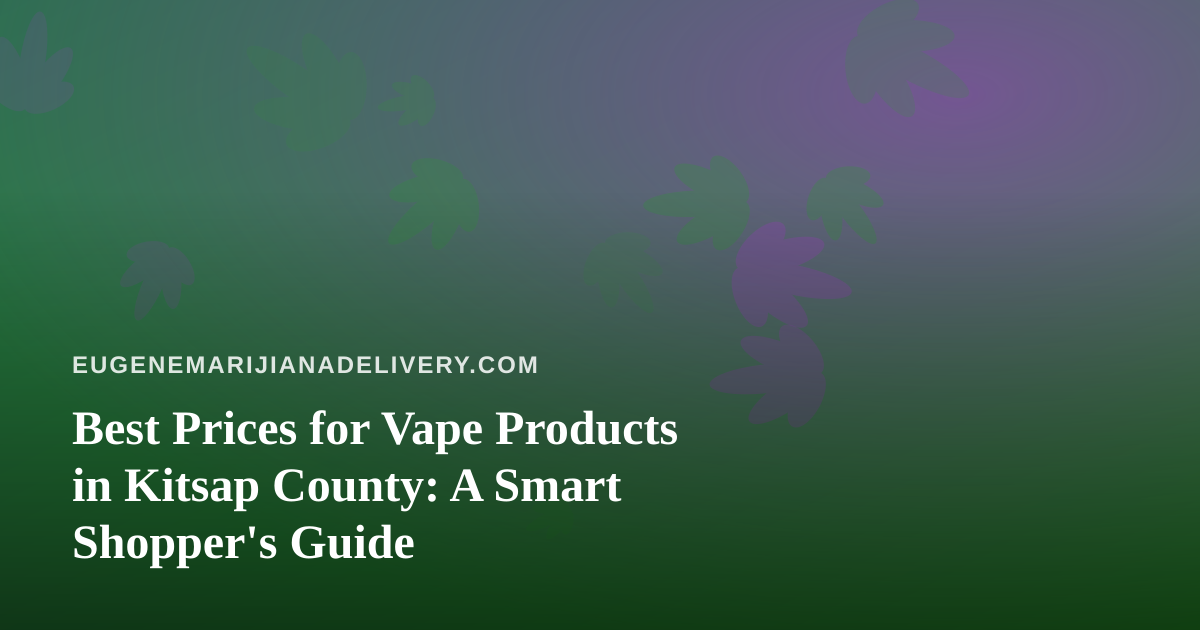 Best Prices for Vape Products in Kitsap County: A Smart Shopper’s Guide