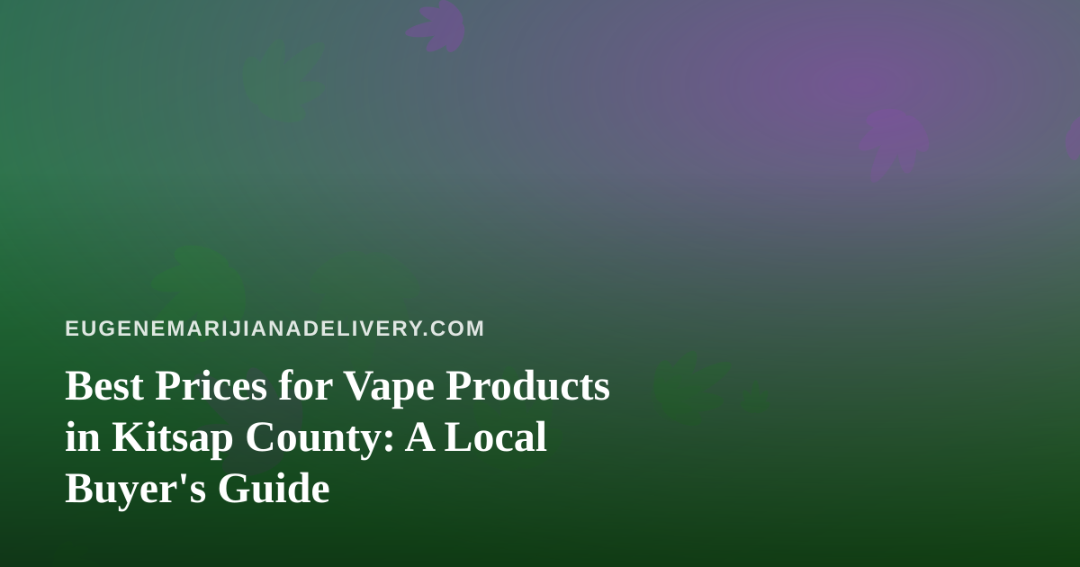 Best Prices for Vape Products in Kitsap County: A Local Buyer’s Guide