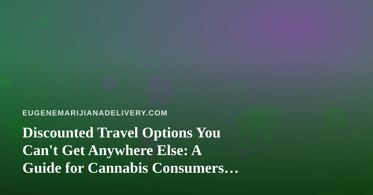 Discounted Travel Options You Can’t Get Anywhere Else: A Guide for Cannabis Consumers on the Move