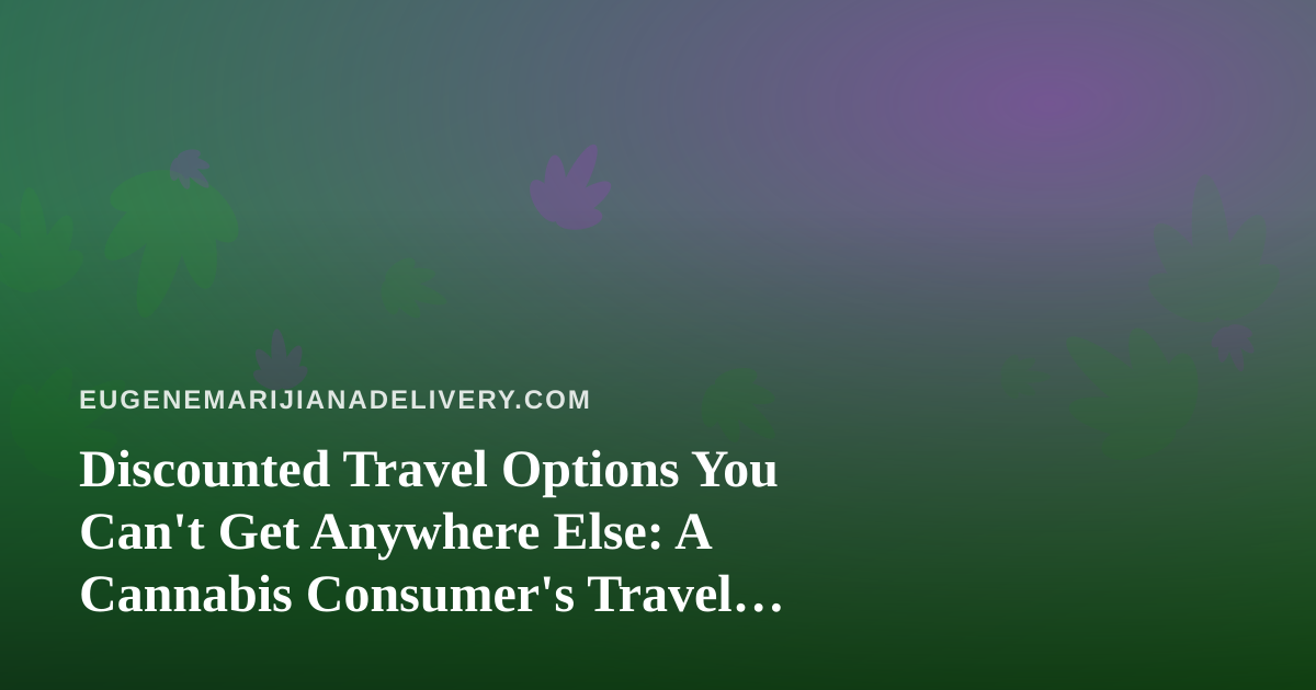 Discounted Travel Options You Can’t Get Anywhere Else: A Cannabis Consumer’s Travel Guide