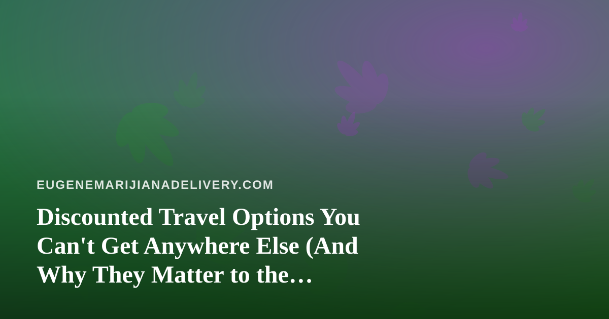 Discounted Travel Options You Can’t Get Anywhere Else (And Why They Matter to the Cannabis-Curious Traveler)