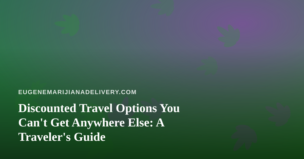 Discounted Travel Options You Can’t Get Anywhere Else: A Traveler’s Guide