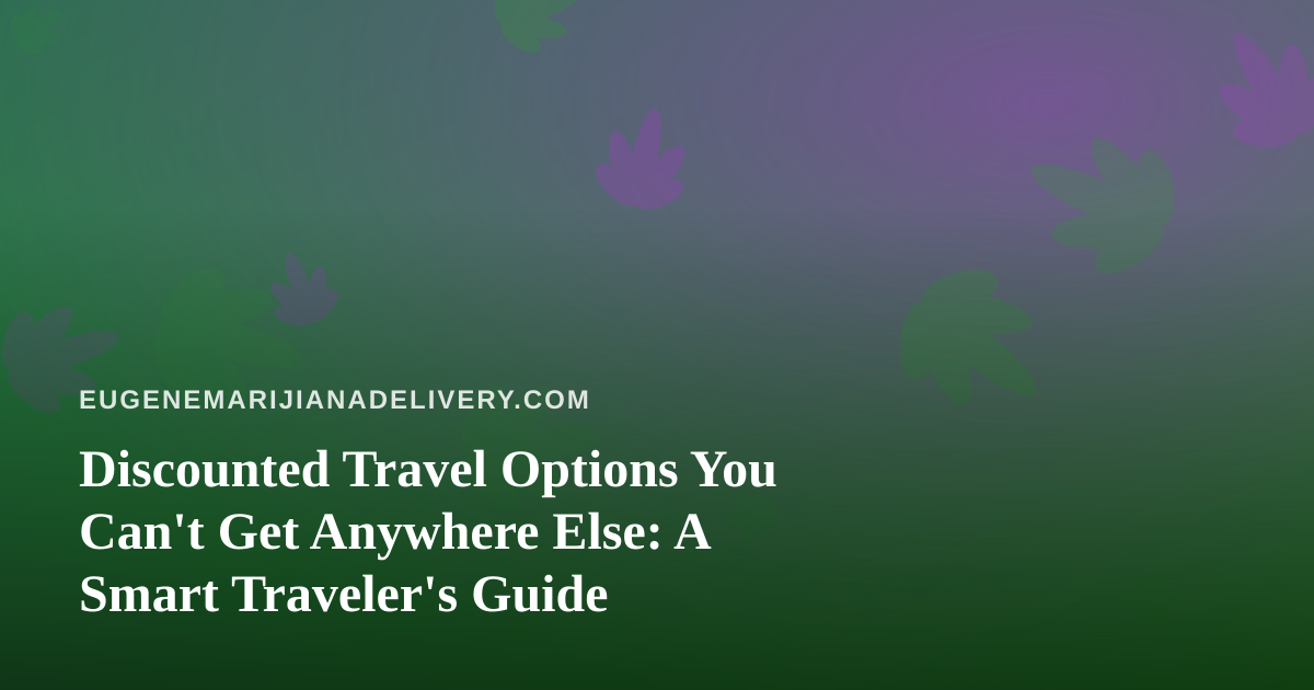 Discounted Travel Options You Can’t Get Anywhere Else: A Smart Traveler’s Guide