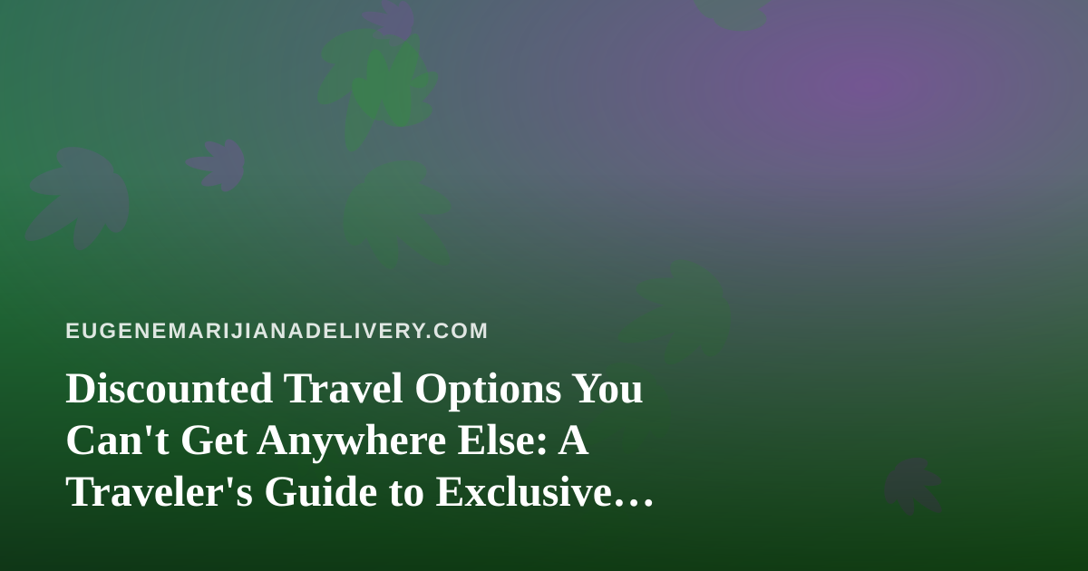 Discounted Travel Options You Can’t Get Anywhere Else: A Traveler’s Guide to Exclusive Deals