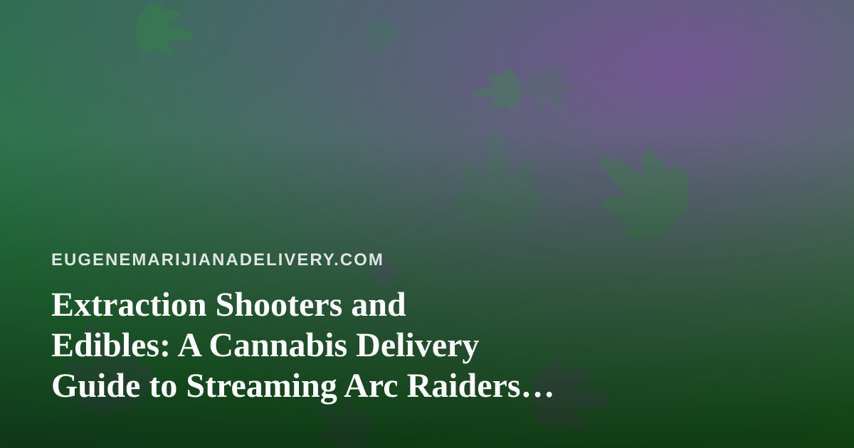 Extraction Shooters and Edibles: A Cannabis Delivery Guide to Streaming Arc Raiders and Wardogs