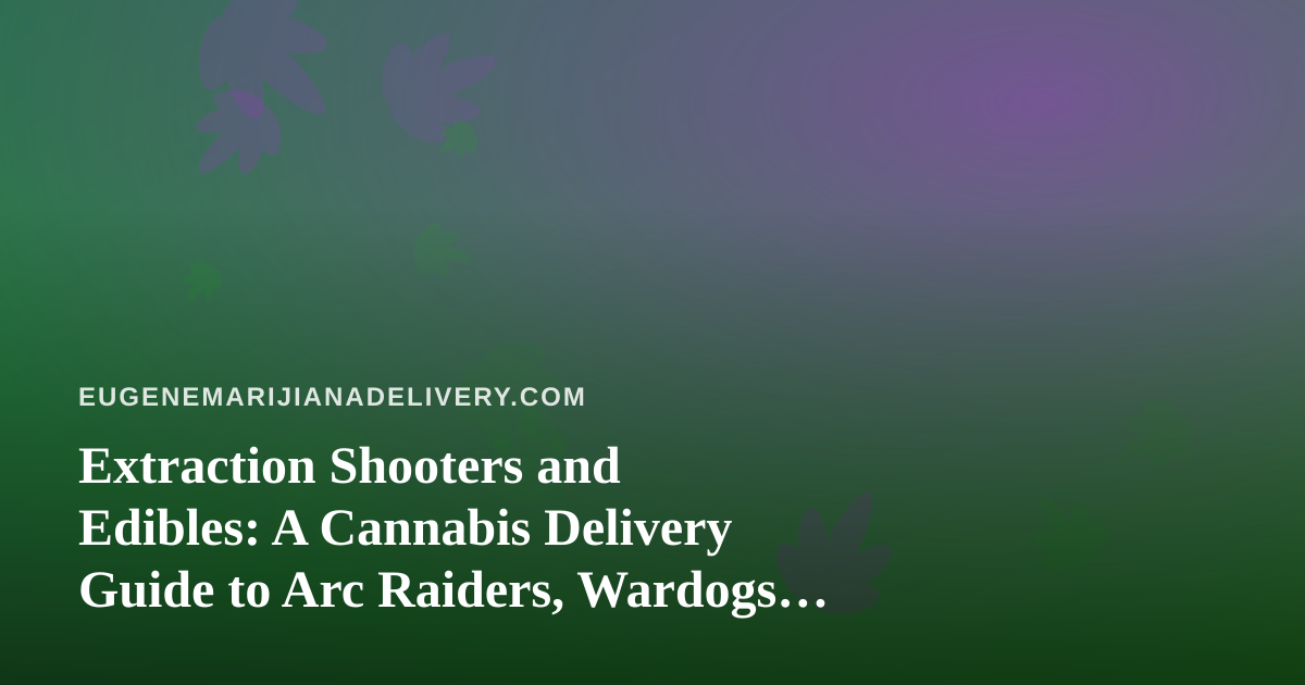 Extraction Shooters and Edibles: A Cannabis Delivery Guide to Arc Raiders, Wardogs, and Chill Twitch Nights