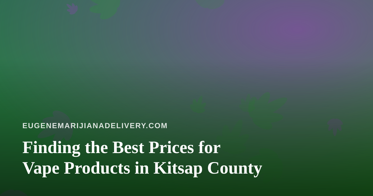 Finding the Best Prices for Vape Products in Kitsap County