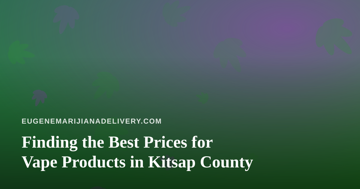 Finding the Best Prices for Vape Products in Kitsap County