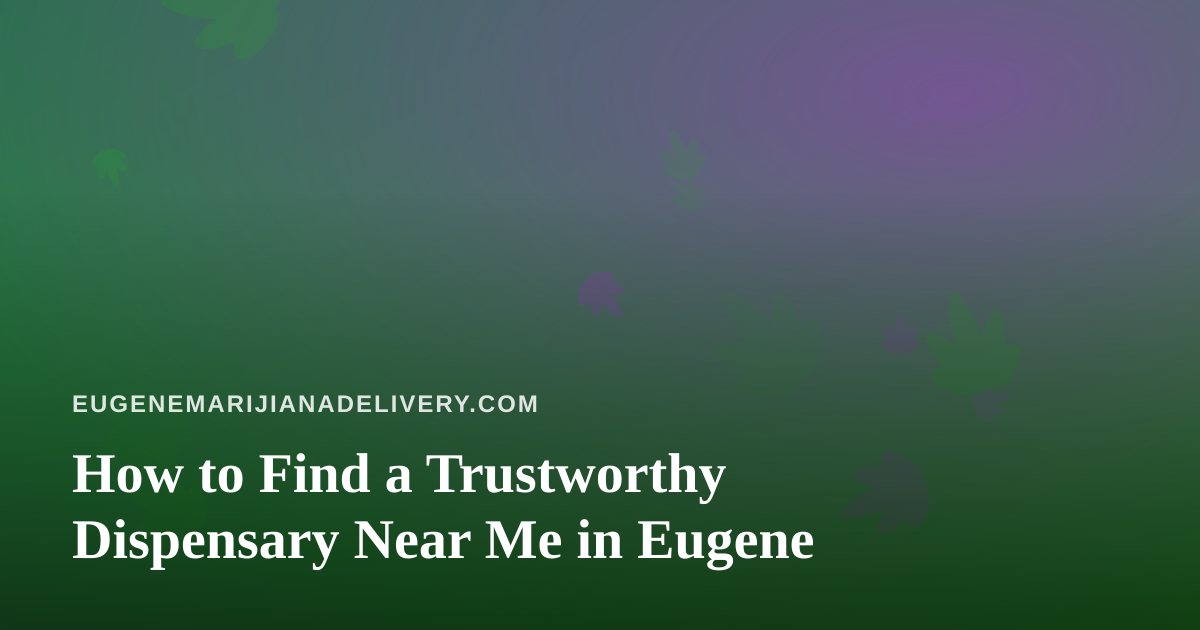 How to Find a Trustworthy Dispensary Near Me in Eugene