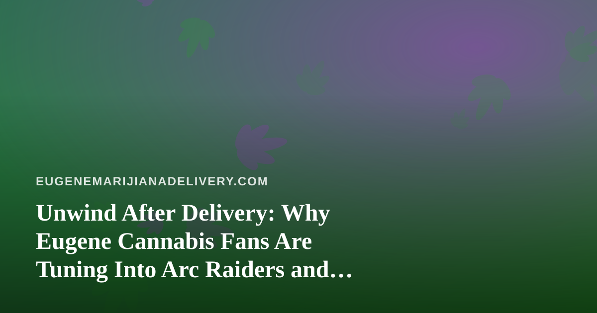 Unwind After Delivery: Why Eugene Cannabis Fans Are Tuning Into Arc Raiders and Wardogs Streams