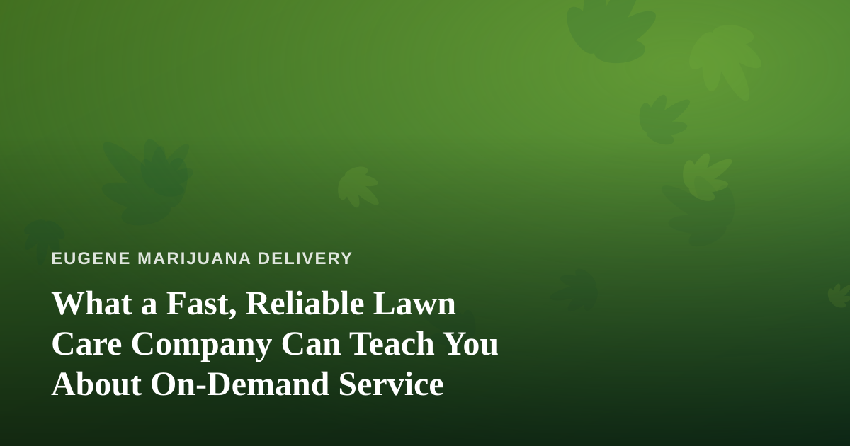 What a Fast, Reliable Lawn Care Company Can Teach You About On-Demand Service