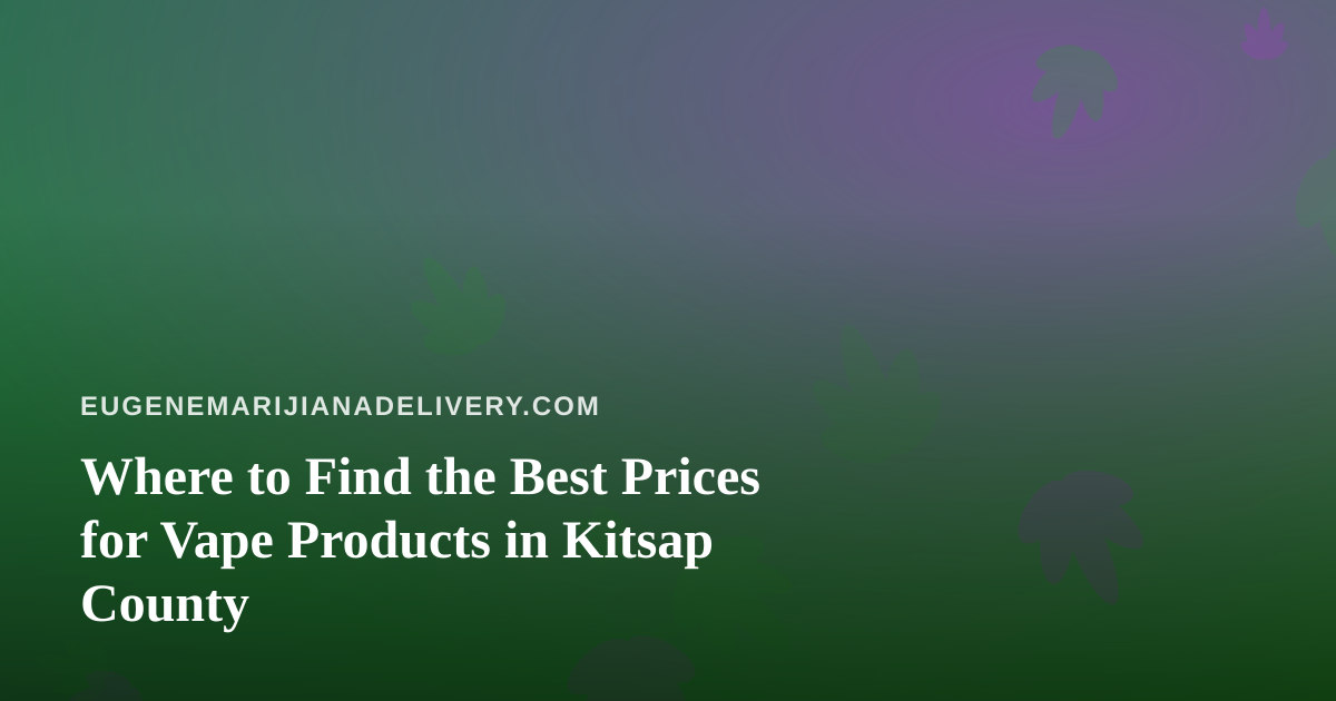 Where to Find the Best Prices for Vape Products in Kitsap County