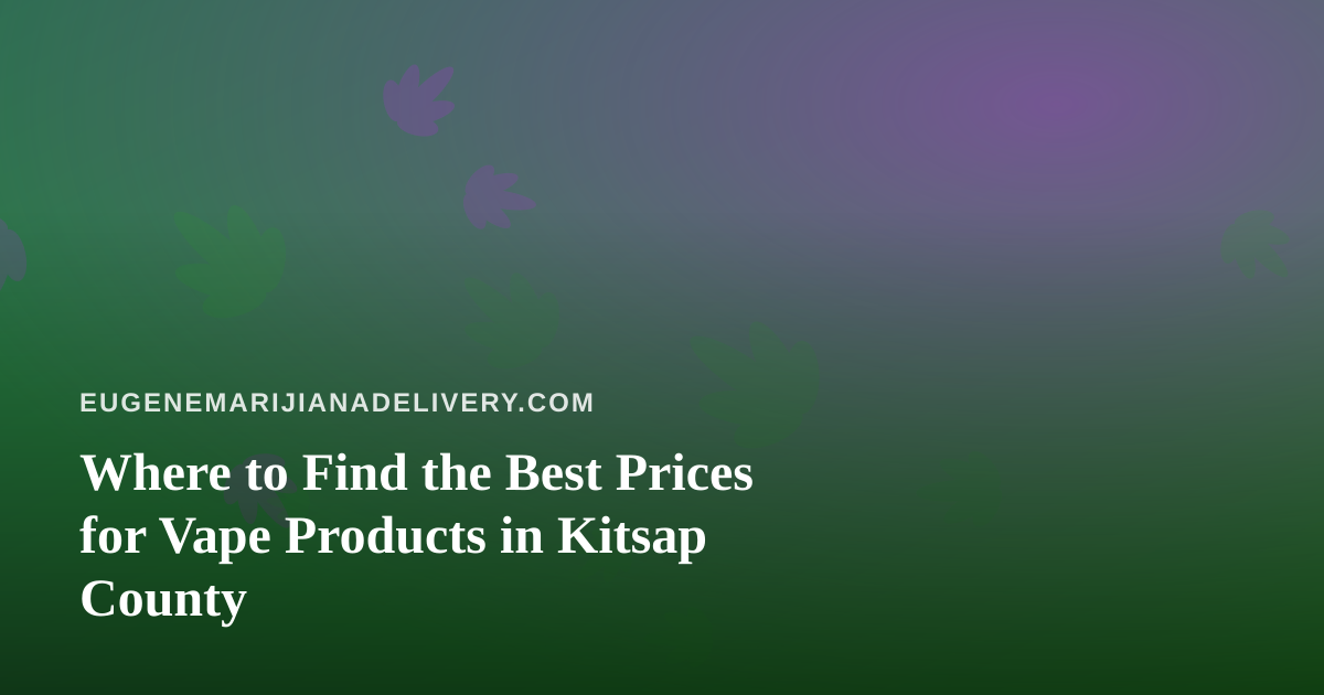 Where to Find the Best Prices for Vape Products in Kitsap County