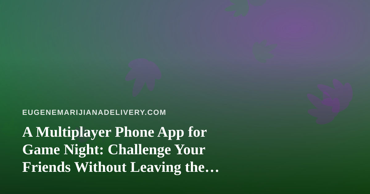 A Multiplayer Phone App for Game Night: Challenge Your Friends Without Leaving the Couch