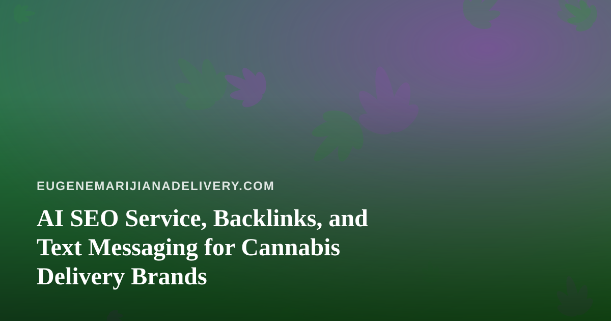 AI SEO Service, Backlinks, and Text Messaging for Cannabis Delivery Brands