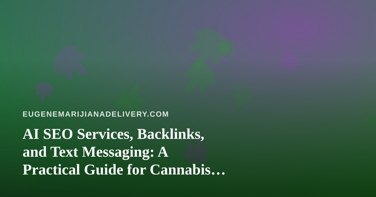 AI SEO Services, Backlinks, and Text Messaging: A Practical Guide for Cannabis Delivery Operators