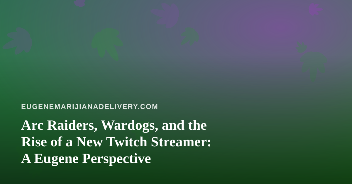 Arc Raiders, Wardogs, and the Rise of a New Twitch Streamer: A Eugene Perspective