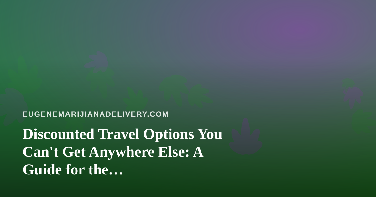 Discounted Travel Options You Can’t Get Anywhere Else: A Guide for the Cannabis-Friendly Explorer