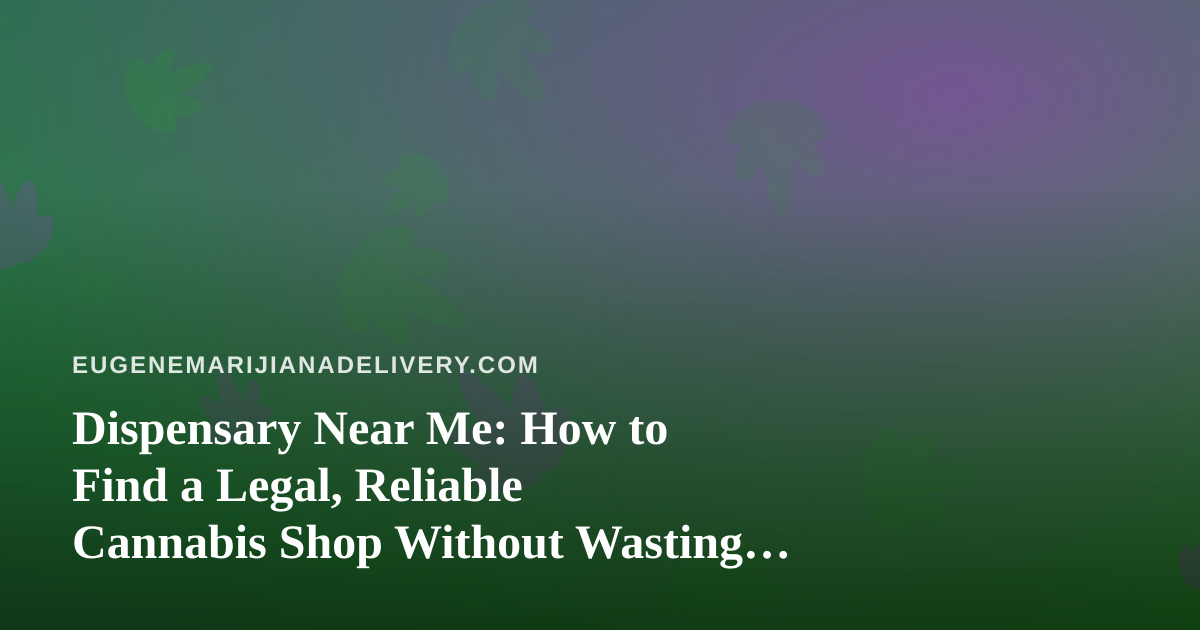 Dispensary Near Me: How to Find a Legal, Reliable Cannabis Shop Without Wasting Your Evening