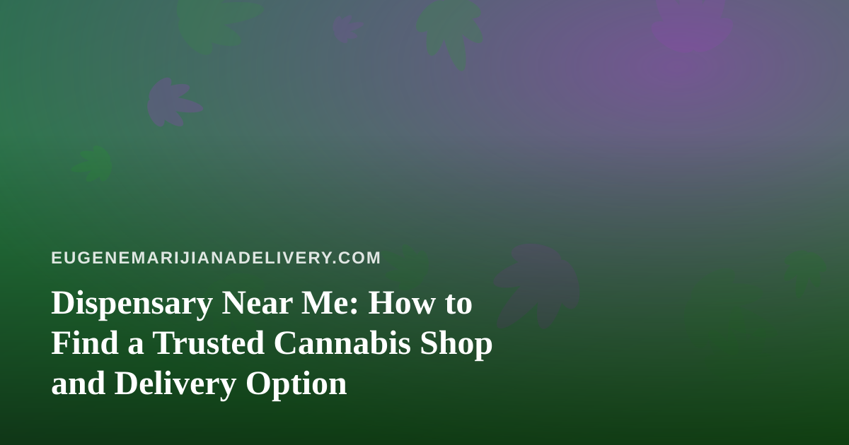 Dispensary Near Me: How to Find a Trusted Cannabis Shop and Delivery Option