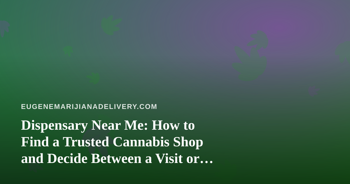 Dispensary Near Me: How to Find a Trusted Cannabis Shop and Decide Between a Visit or Delivery
