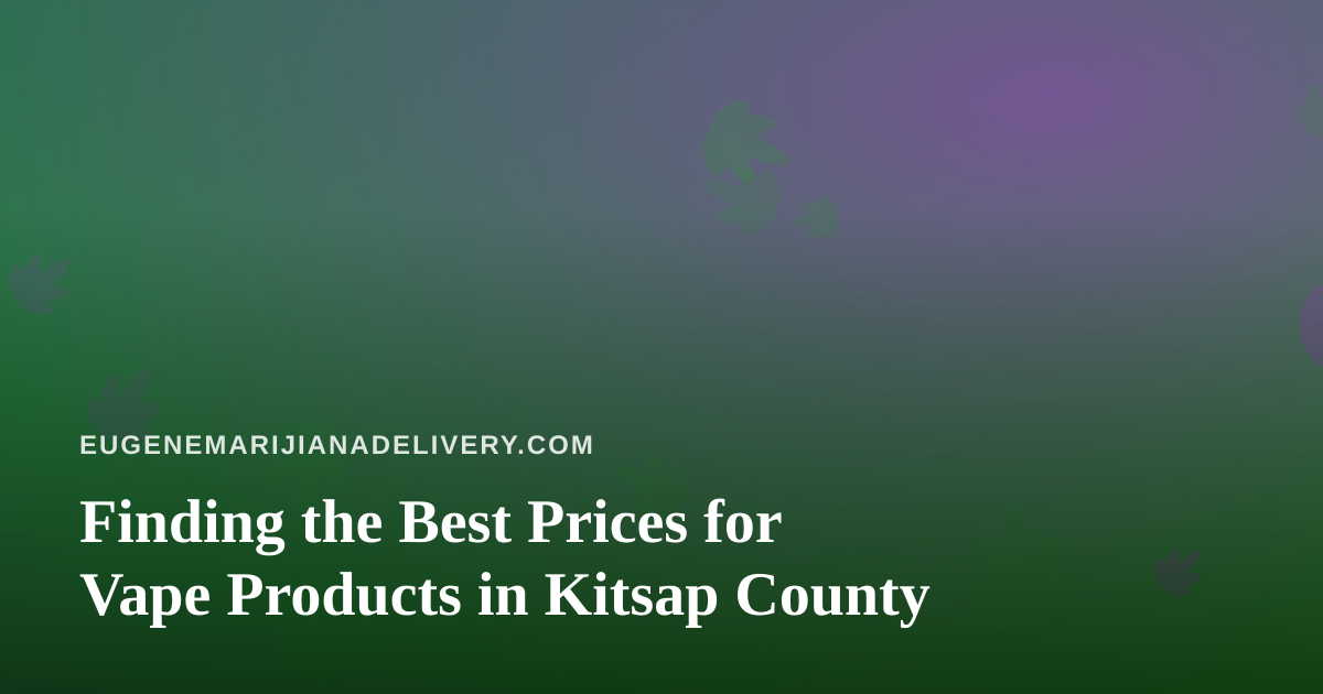 Finding the Best Prices for Vape Products in Kitsap County