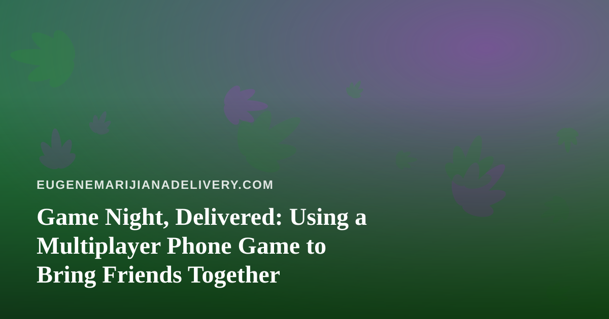 Game Night, Delivered: Using a Multiplayer Phone Game to Bring Friends Together