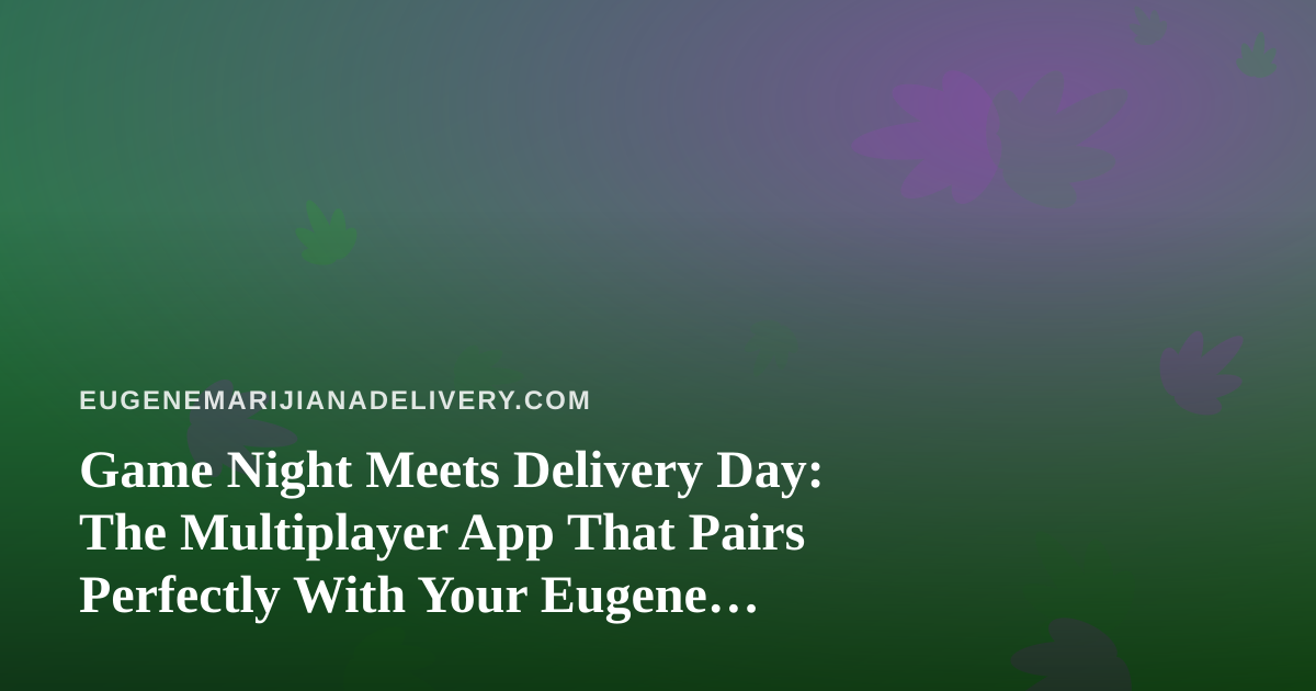 Game Night Meets Delivery Day: The Multiplayer App That Pairs Perfectly With Your Eugene Order