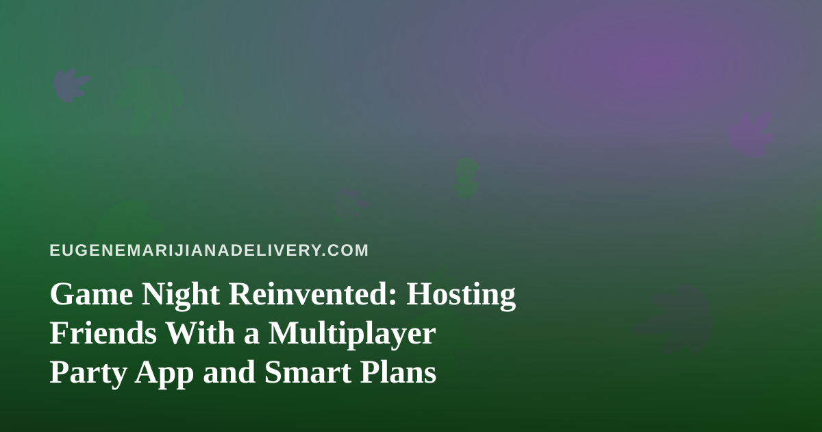 Game Night Reinvented: Hosting Friends With a Multiplayer Party App and Smart Plans